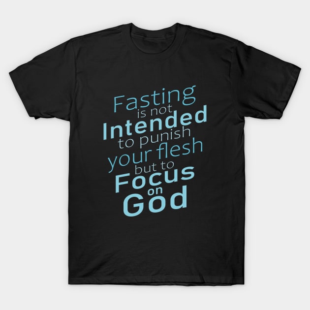 Fasting is not intended to punish your flesh, but to focus on God | Fasting encouragement quotes T-Shirt by FlyingWhale369